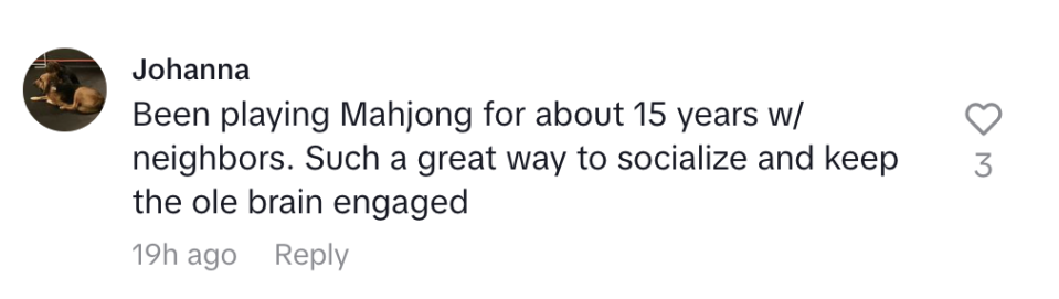 Comment from Johanna: "Been playing Mahjong for about 15 years w/ neighbors. Such a great way to socialize and keep the ole brain engaged."